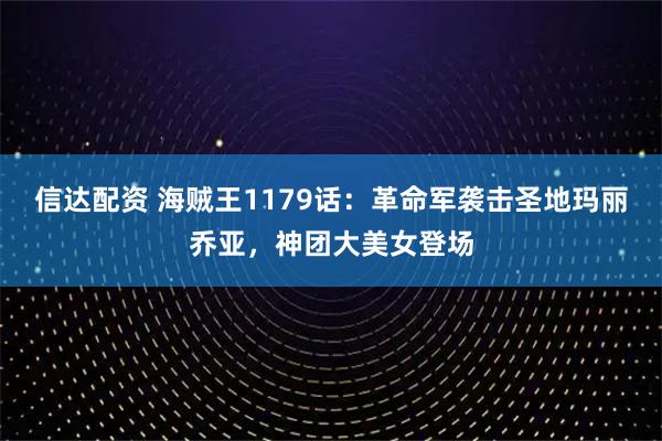 信达配资 海贼王1179话：革命军袭击圣地玛丽乔亚，神团大美女登场